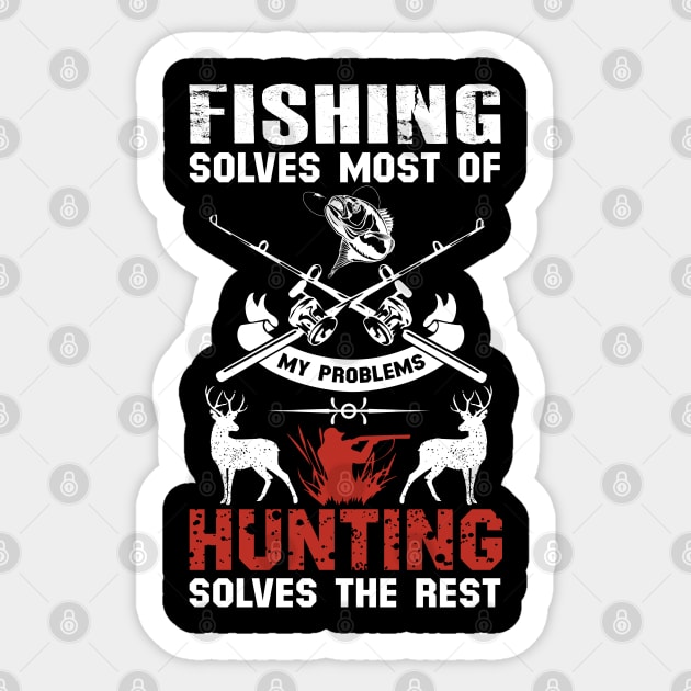 Fishing Solves Most Of My Problems Hunting Solves The Rest Sticker by DragonTees